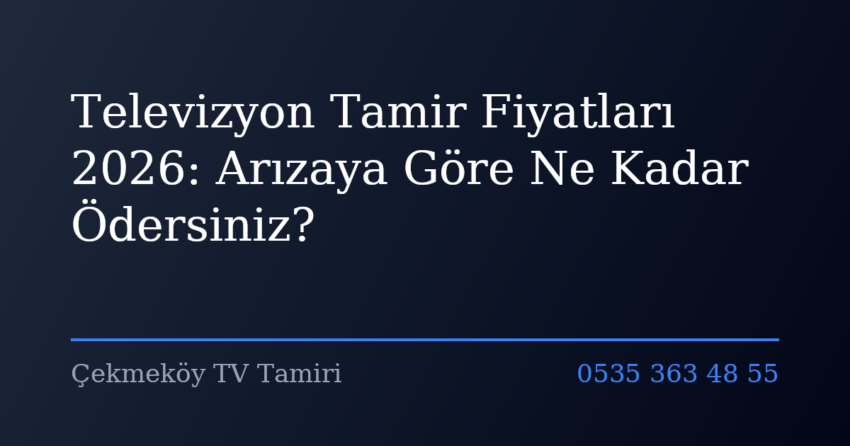 Televizyon Tamir Fiyatları 2026: Arızaya Göre Ne Kadar Ödersiniz?