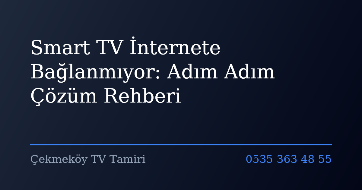 Smart TV İnternete Bağlanmıyor: Adım Adım Çözüm Rehberi