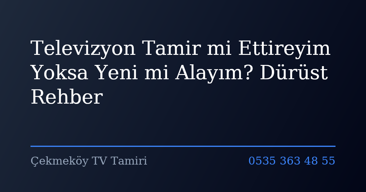 Televizyon Tamir mi Ettireyim Yoksa Yeni mi Alayım? Dürüst Rehber