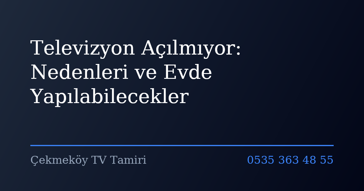 Televizyon Açılmıyor: Nedenleri ve Evde Yapılabilecekler